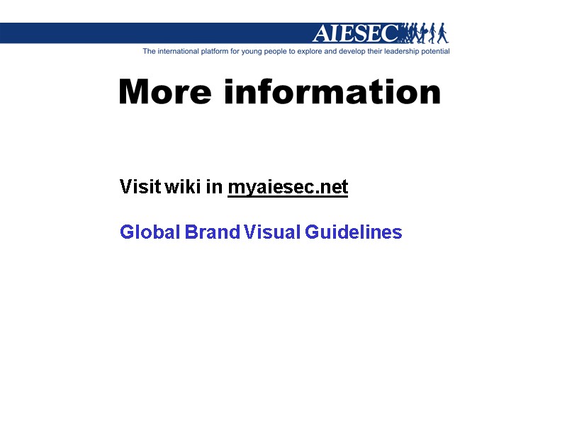 More information Visit wiki in myaiesec.net  Global Brand Visual Guidelines